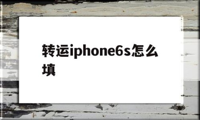 包含转运iphone6s怎么填的词条