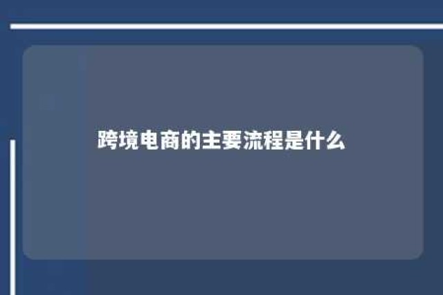 跨境电商的主要流程是什么 跨境电商的主要流程是什么意思