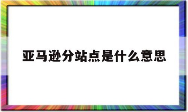 关于亚马逊分站点是什么意思的信息