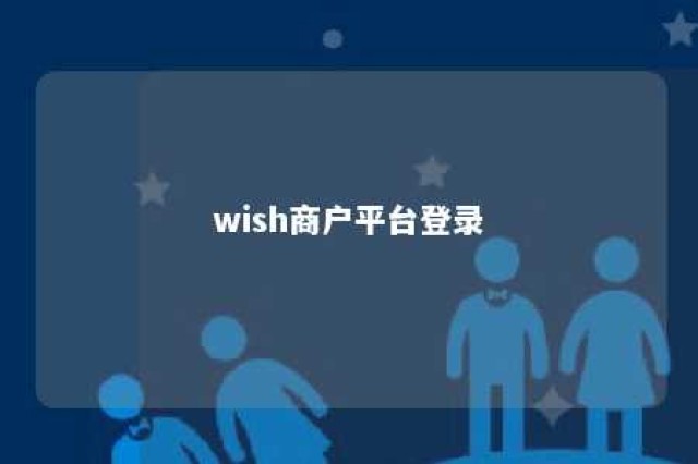 wish商户平台登录 wish商户平台登录不知道账户和密码不知道邮箱怎么登陆